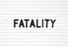 The word 'FATALITY' displayed in black letters on a white background